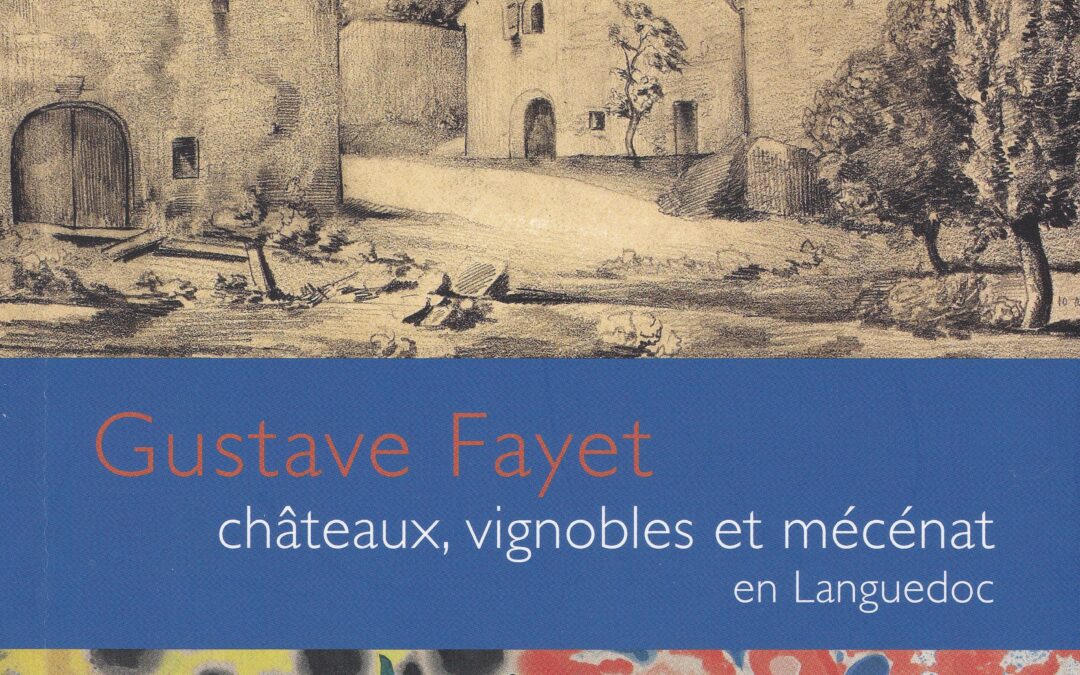 Gustave Fayet : Châteaux, vignobles et mécénat en Languedoc